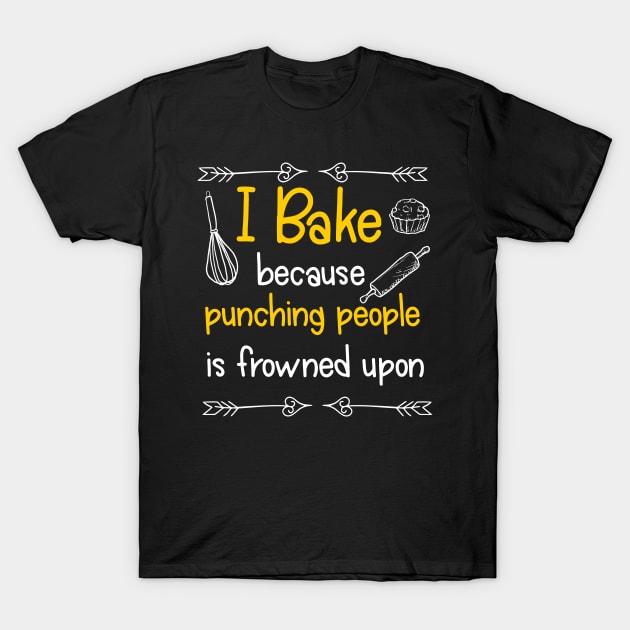 I Bake Because Punching People Is Frowned Upon T-Shirt by lenaissac2